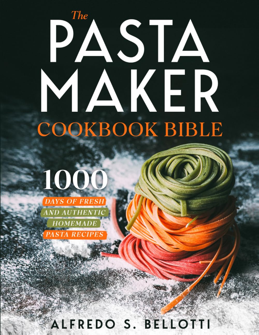 The Pasta Maker Cookbook Bible: 1000 Days of Step-by-Step Fresh and Authentic Homemade Pasta Recipes Paperback – September 22, 2023