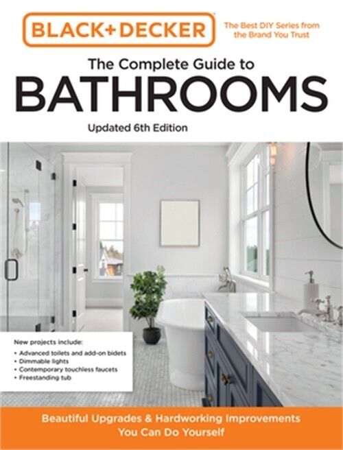 Black and Decker the Complete Guide to Bathrooms 6th Edition: Beautiful Upgrades